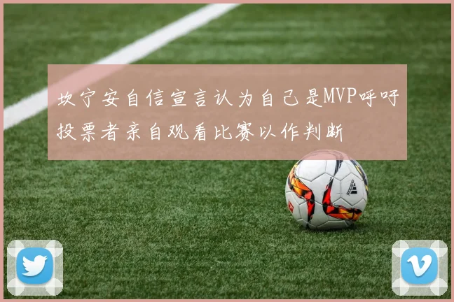 坎宁安自信宣言认为自己是MVP呼吁投票者亲自观看比赛以作判断