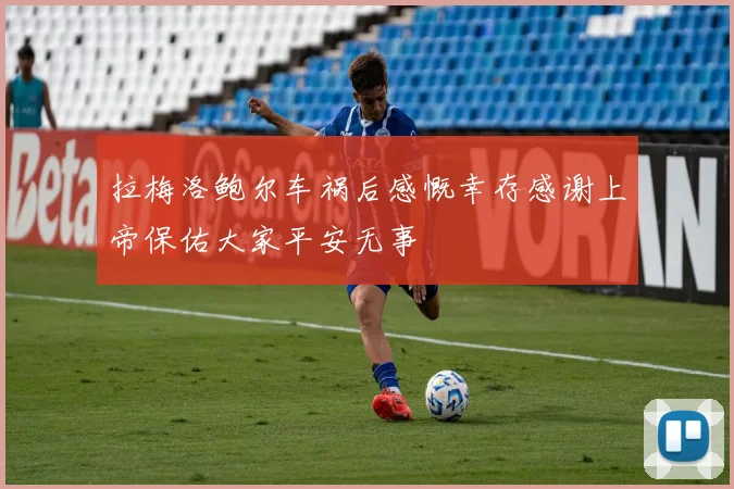 拉梅洛鲍尔车祸后感慨幸存感谢上帝保佑大家平安无事